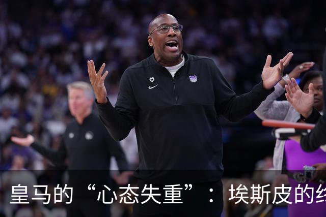 皇马的“心态失重”：埃斯皮的终极绝杀让人抚额叹息